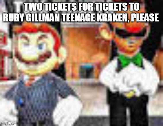 Two tickets to X please | TWO TICKETS FOR TICKETS TO RUBY GILLMAN TEENAGE KRAKEN, PLEASE | image tagged in two tickets to x please,dreamworks | made w/ Imgflip meme maker