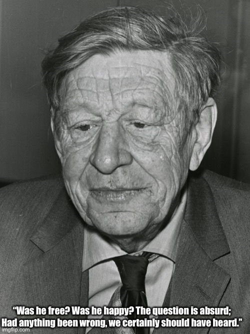 W. H Auden: the anti communist poet | “Was he free? Was he happy? The question is absurd;
Had anything been wrong, we certainly should have heard.” | image tagged in poetry,anti communist | made w/ Imgflip meme maker