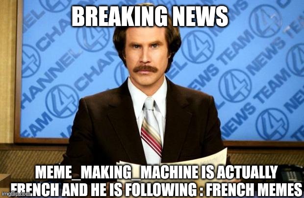Breaking news | BREAKING NEWS; MEME_MAKING_MACHINE IS ACTUALLY FRENCH AND HE IS FOLLOWING : FRENCH MEMES | image tagged in breaking news,meme making machine | made w/ Imgflip meme maker