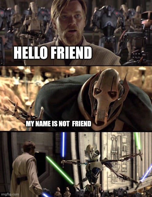 General Kenobi "Hello there" | HELLO FRIEND; MY NAME IS NOT  FRIEND | image tagged in general kenobi hello there | made w/ Imgflip meme maker