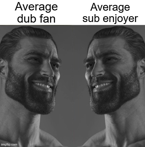 both. | Average dub fan; Average sub enjoyer | image tagged in average fan vs average enjoyer,gigachad,anime,memes | made w/ Imgflip meme maker