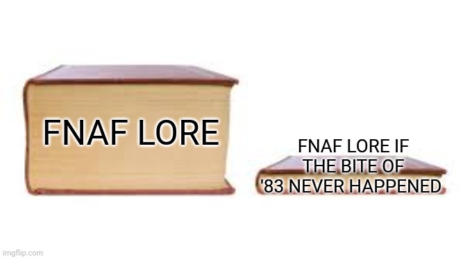 Big book small book | FNAF LORE IF THE BITE OF '83 NEVER HAPPENED; FNAF LORE | image tagged in big book small book,fnaf | made w/ Imgflip meme maker