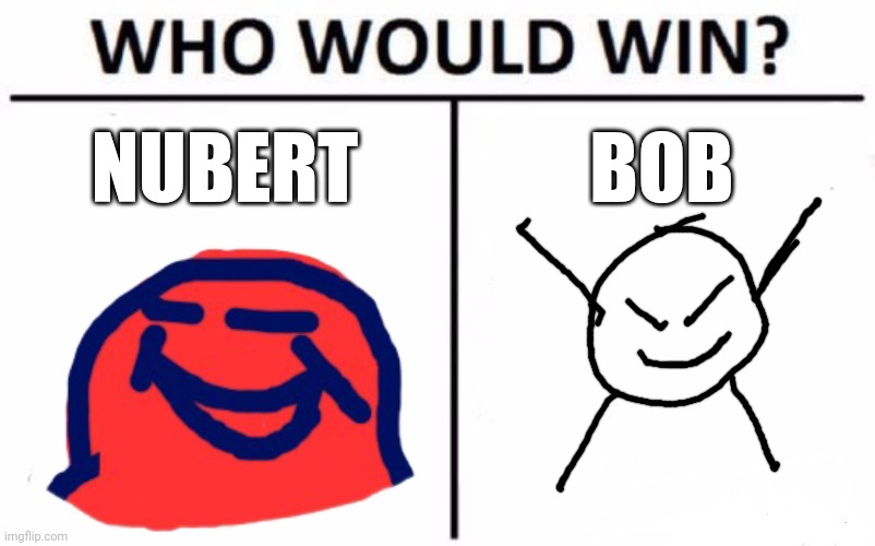 Has nubert finally met his match!?! | NUBERT; BOB | made w/ Imgflip meme maker