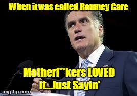 When it was called Romney Care Motherf**kers LOVED it...Just Sayin' | made w/ Imgflip meme maker