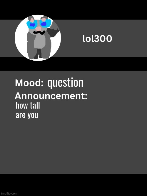 Lol300 announcement template v4 | question; how tall are you | image tagged in lol300 announcement template v4 thanks conehead | made w/ Imgflip meme maker