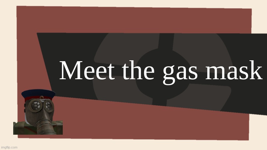 Meet the <Blank> | Meet the gas mask | image tagged in meet the blank | made w/ Imgflip meme maker