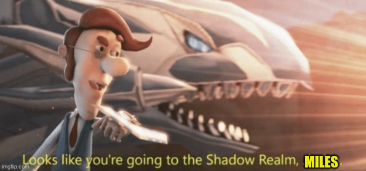 Looks like you’re going to the shadow realm jimbo | MILES | image tagged in looks like you re going to the shadow realm jimbo | made w/ Imgflip meme maker