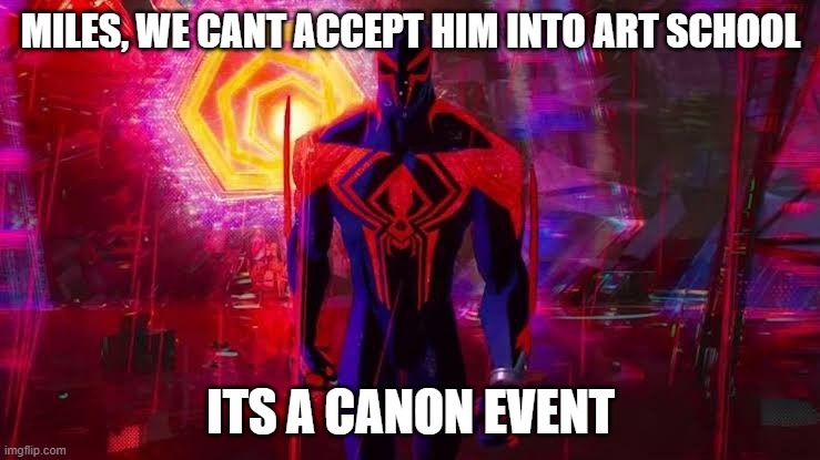Austrian Painter | MILES, WE CANT ACCEPT HIM INTO ART SCHOOL; ITS A CANON EVENT | image tagged in it's a canon event bro | made w/ Imgflip meme maker