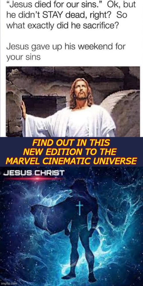 Noone really dies in - The Marvel Cinematic Universe! | FIND OUT IN THIS NEW EDITION TO THE 
MARVEL CINEMATIC UNIVERSE | image tagged in jesus,funny,marvel cinematic universe | made w/ Imgflip meme maker