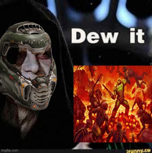Dew Doom. | image tagged in doom,dew it,vote | made w/ Imgflip meme maker