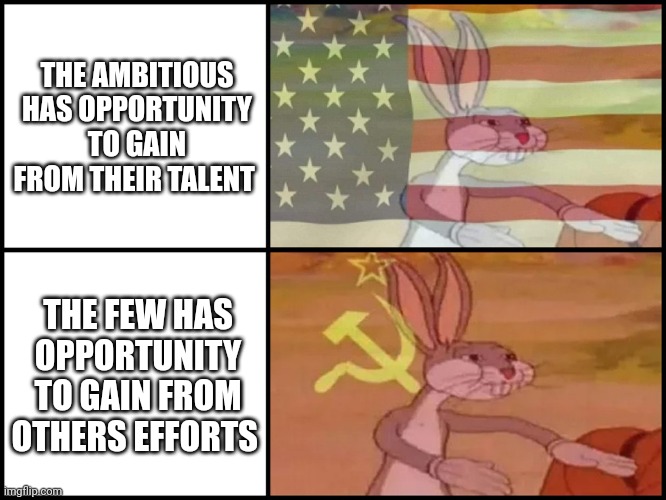 2033 will sort them out | THE AMBITIOUS HAS OPPORTUNITY TO GAIN FROM THEIR TALENT; THE FEW HAS OPPORTUNITY TO GAIN FROM OTHERS EFFORTS | image tagged in capitalist and communist | made w/ Imgflip meme maker