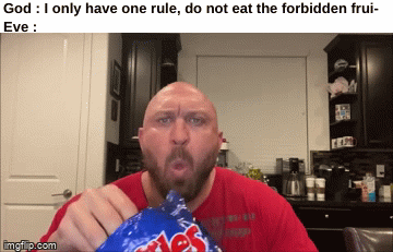 "Delicious- why is he looking at me like that ?" | God : I only have one rule, do not eat the forbidden frui-
Eve : | image tagged in gifs,memes,funny,bible,god,front page plz | made w/ Imgflip video-to-gif maker