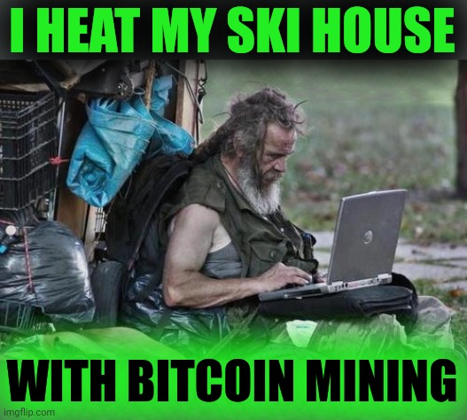 Homeless_PC | I HEAT MY SKI HOUSE WITH BITCOIN MINING | image tagged in homeless_pc | made w/ Imgflip meme maker