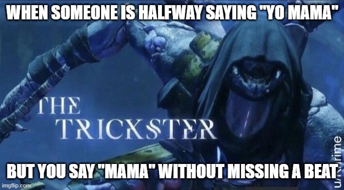 ngl idk | WHEN SOMEONE IS HALFWAY SAYING "YO MAMA"; BUT YOU SAY "MAMA" WITHOUT MISSING A BEAT | image tagged in the trickster | made w/ Imgflip meme maker