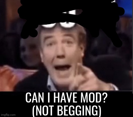 (Mod note: Nope, srry) | CAN I HAVE MOD?
(NOT BEGGING) | image tagged in you're x blank | made w/ Imgflip meme maker
