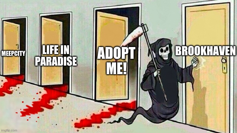 death knocking at the door | MEEPCITY; BROOKHAVEN; ADOPT ME! LIFE IN PARADISE | image tagged in death knocking at the door | made w/ Imgflip meme maker