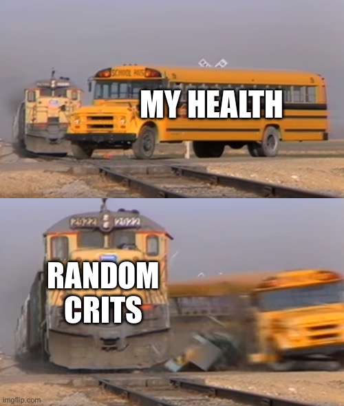 Ahahahahahah | MY HEALTH; RANDOM CRITS | image tagged in a train hitting a school bus | made w/ Imgflip meme maker