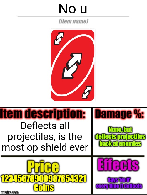 Item-shop extended | No u; Deflects all projectiles, is the most op shield ever; None, but deflects projectiles back at enemies; 12345678900987654321 Coins; Says 'No U' every time it deflects | image tagged in item-shop extended | made w/ Imgflip meme maker