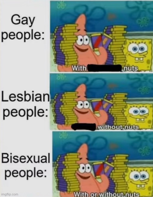 which do you prefer | image tagged in nuts,spongebob,gay,lesbian,bisexual | made w/ Imgflip meme maker