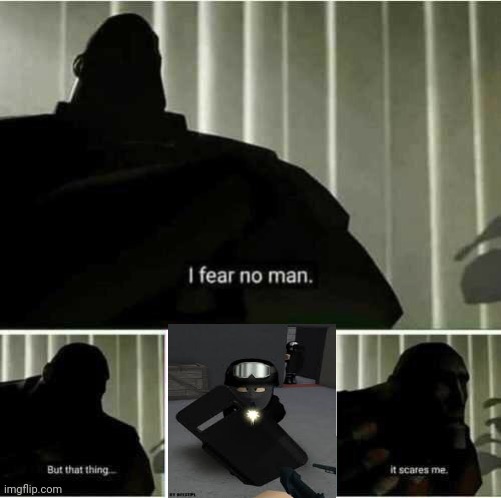 Be afraid | image tagged in i fear no man | made w/ Imgflip meme maker