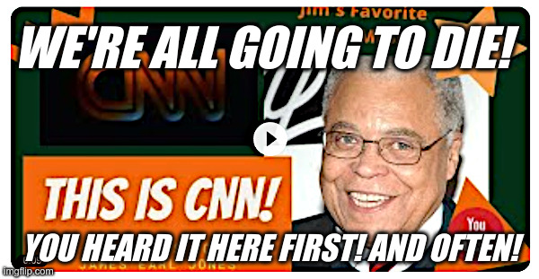 Read Any Clickbait, Lately? | image tagged in cnn,clickbait,we're all going to die,james earl jones | made w/ Imgflip meme maker