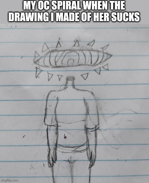 I'm having a hard time drawing TmT | MY OC SPIRAL WHEN THE DRAWING I MADE OF HER SUCKS | made w/ Imgflip meme maker