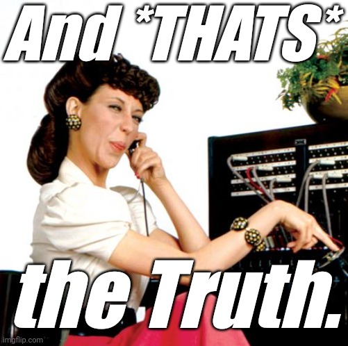 phone operator | And *THATS* the Truth. | image tagged in phone operator | made w/ Imgflip meme maker