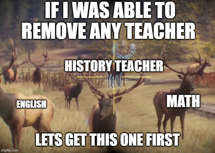 worst teacher in your opinion in the comments | IF I WAS ABLE TO REMOVE ANY TEACHER; HISTORY TEACHER; MATH; ENGLISH; LETS GET THIS ONE FIRST | image tagged in lets get this one first | made w/ Imgflip meme maker
