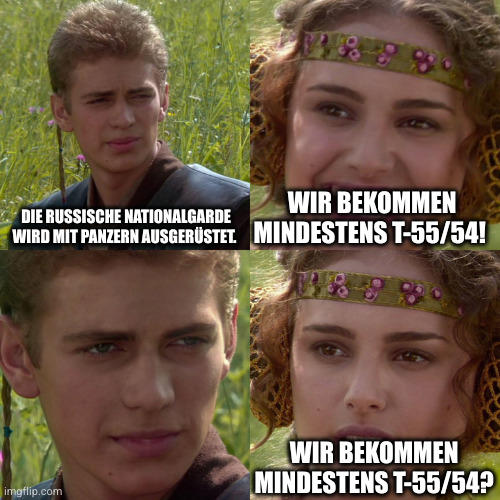 Anakin Padme 4 Panel | DIE RUSSISCHE NATIONALGARDE WIRD MIT PANZERN AUSGERÜSTET. WIR BEKOMMEN MINDESTENS T-55/54! WIR BEKOMMEN MINDESTENS T-55/54? | image tagged in anakin padme 4 panel | made w/ Imgflip meme maker