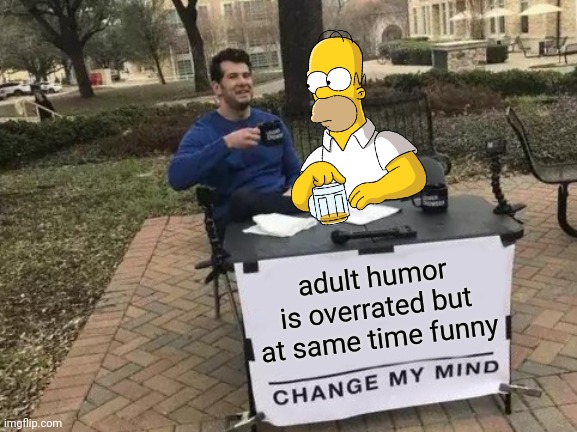 Change My Mind Meme | adult humor is overrated but at same time funny | image tagged in memes,change my mind | made w/ Imgflip meme maker