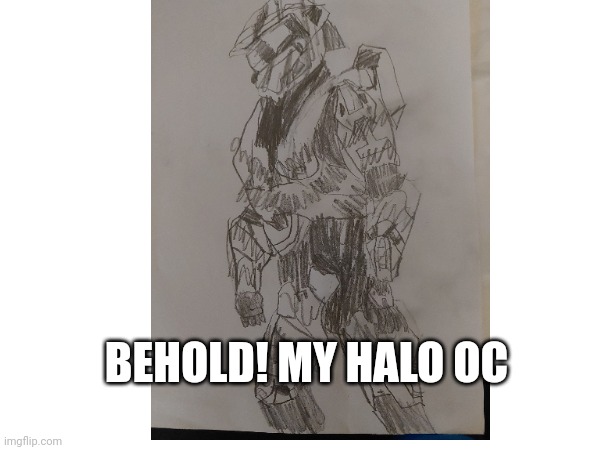 Does it even count as an oc? | BEHOLD! MY HALO OC | made w/ Imgflip meme maker