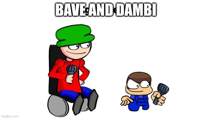 bave and dambi | BAVE AND DAMBI | image tagged in get real | made w/ Imgflip meme maker
