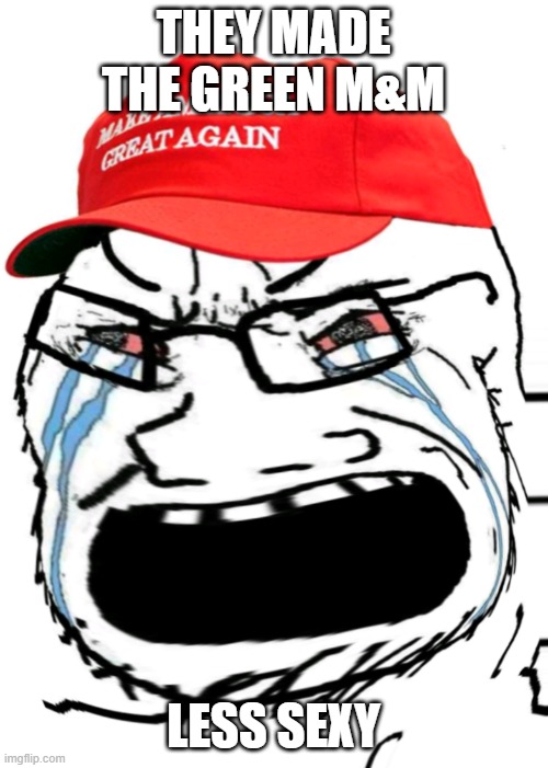 Crying MAGA wojak | THEY MADE THE GREEN M&M LESS SEXY | image tagged in crying maga wojak | made w/ Imgflip meme maker