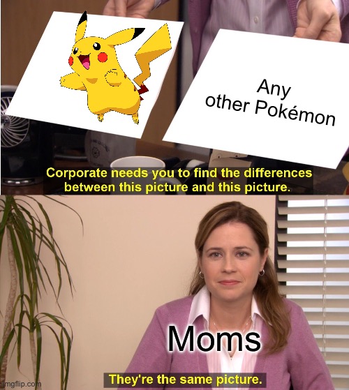 They're The Same Picture | Any other Pokémon; Moms | image tagged in memes,they're the same picture | made w/ Imgflip meme maker