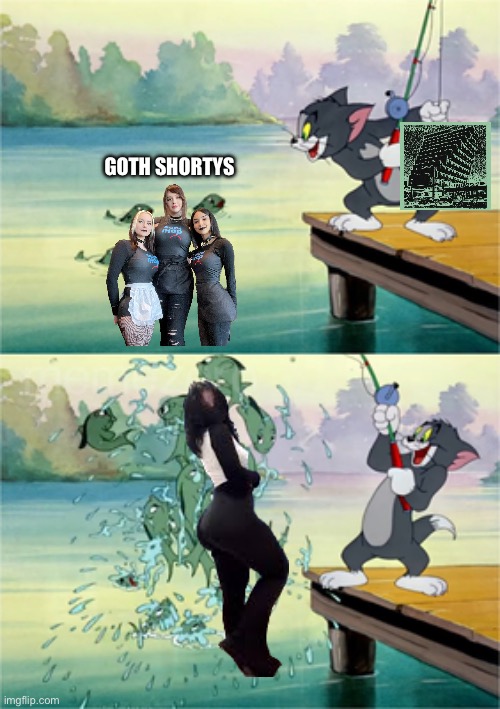 Tom fishing | GOTH SHORTYS | image tagged in tom fishing | made w/ Imgflip meme maker