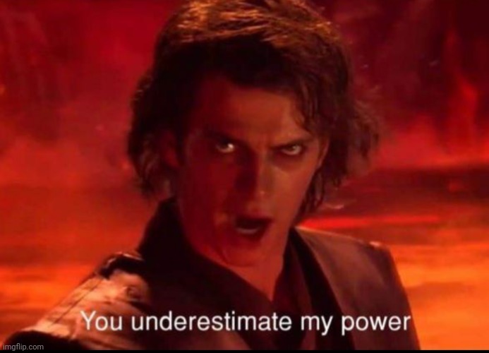 You underestimate my power | image tagged in you underestimate my power | made w/ Imgflip meme maker