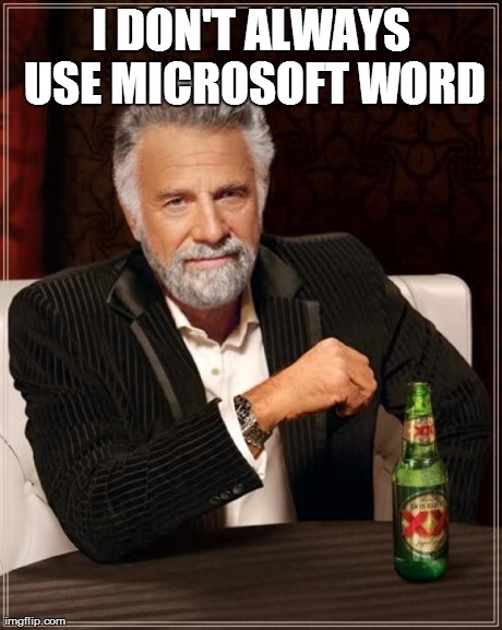 The Most Interesting Man In The World Meme | I DON'T ALWAYS USE MICROSOFT WORD | image tagged in memes,the most interesting man in the world | made w/ Imgflip meme maker