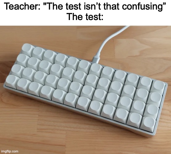 XD | Teacher: "The test isn’t that confusing”
The test: | image tagged in grilled cheese,sussy baka,indiana jones punching nazis | made w/ Imgflip meme maker