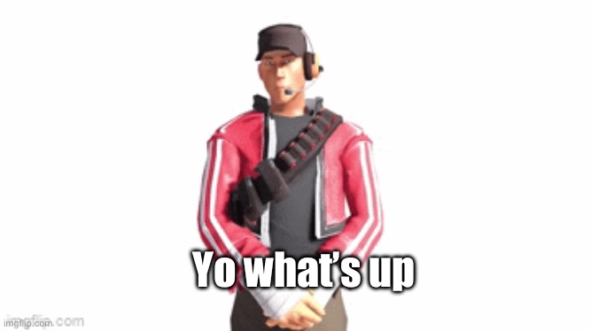 scout drip | Yo what’s up | image tagged in scout drip | made w/ Imgflip meme maker