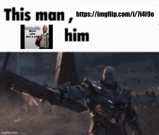 This man, _____ him | https://imgflip.com/i/7i4l9o | image tagged in this man _____ him | made w/ Imgflip meme maker