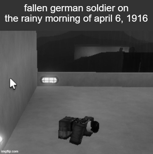 blud caught lacking even while he was dead nawww | fallen german soldier on the rainy morning of april 6, 1916 | made w/ Imgflip meme maker
