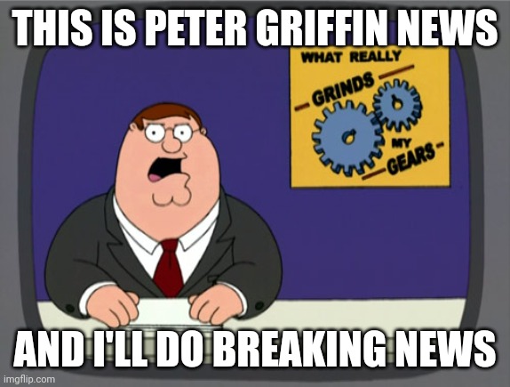 Peter Griffin News Meme | THIS IS PETER GRIFFIN NEWS; AND I'LL DO BREAKING NEWS | image tagged in memes,peter griffin news | made w/ Imgflip meme maker
