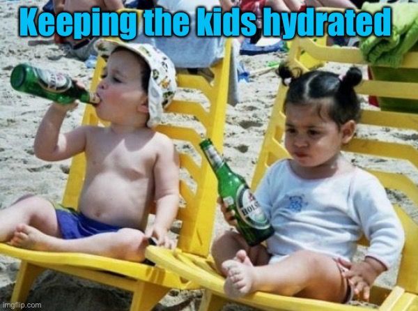 Kids drinking beer | Keeping the kids hydrated | image tagged in hydration,might be better,with water | made w/ Imgflip meme maker