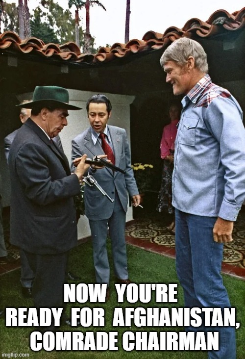 Ready | NOW  YOU'RE  READY  FOR  AFGHANISTAN,  COMRADE CHAIRMAN | image tagged in politics lol | made w/ Imgflip meme maker
