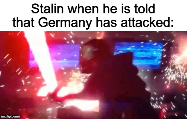 Anger moment >:( | Stalin when he is told that Germany has attacked: | made w/ Imgflip meme maker