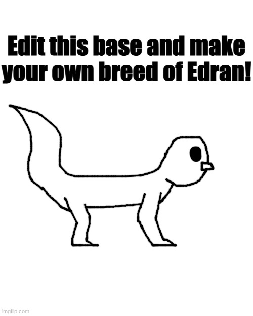 behold, the bitch maker 3000 | Edit this base and make your own breed of Edran! | made w/ Imgflip meme maker