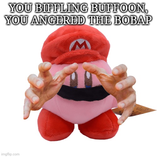 Bobap is coming | YOU BIFFLING BUFFOON, YOU ANGERED THE BOBAP | image tagged in kirby | made w/ Imgflip meme maker