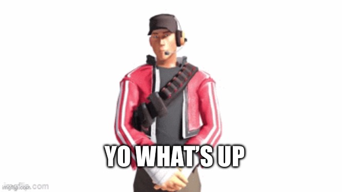 scout drip | YO WHAT’S UP | image tagged in scout drip | made w/ Imgflip meme maker