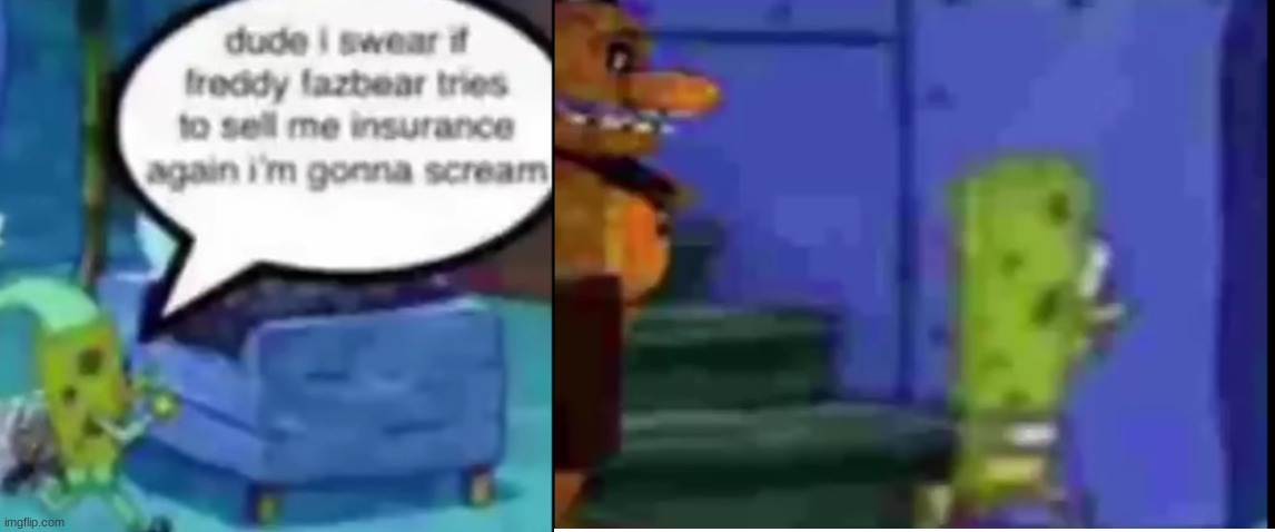 Har har har | image tagged in shitpost,spongebob,oh wow are you actually reading these tags,fnaf | made w/ Imgflip meme maker