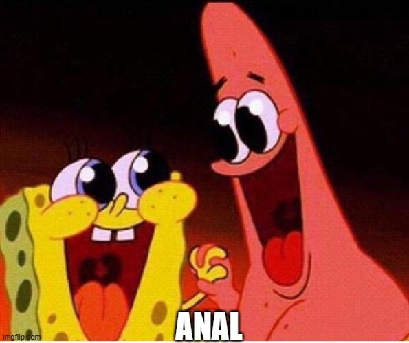 Spongebob and Patrick | ANAL | image tagged in spongebob and patrick | made w/ Imgflip meme maker